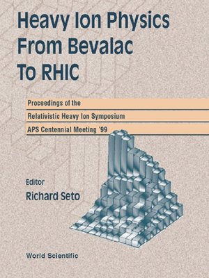 cover image of Heavy Ion Physics From Bevalac to Rhic--Proceedings of the Relativistic Heavy Ion Symposium, Aps Centennial Meeting '99